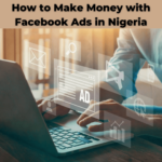 How to Make Money with Facebook Ads in Nigeria